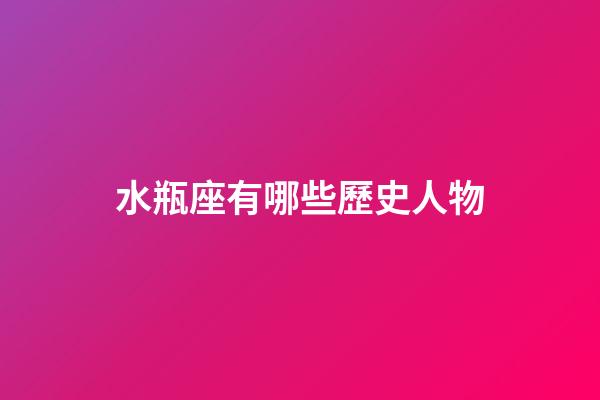 水瓶座有哪些歷史人物-第1張-星座運(yùn)勢(shì)-玄機(jī)派