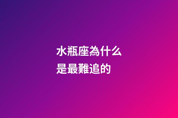 水瓶座為什么是最難追的-第1張-星座運(yùn)勢(shì)-玄機(jī)派