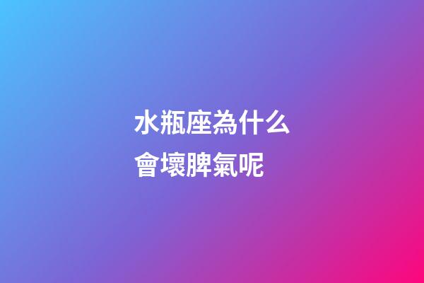 水瓶座為什么會壞脾氣呢-第1張-星座運勢-玄機派