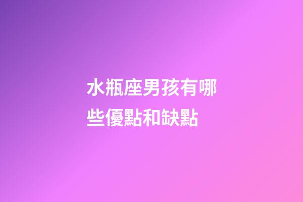 水瓶座男孩有哪些優點和缺點-第1張-星座運勢-玄機派