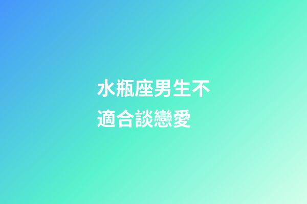 水瓶座男生不適合談戀愛-第1張-星座運勢-玄機派