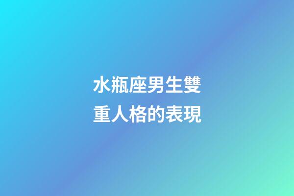 水瓶座男生雙重人格的表現-第1張-星座運勢-玄機派