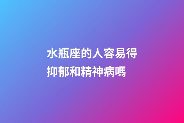 水瓶座的人容易得抑郁和精神病嗎-第1張-星座運(yùn)勢(shì)-玄機(jī)派
