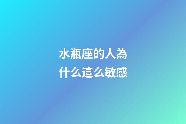 水瓶座的人為什么這么敏感-第1張-星座運勢-玄機派