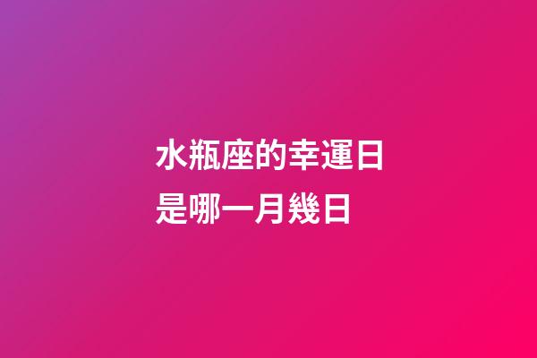 水瓶座的幸運日是哪一月幾日-第1張-星座運勢-玄機派