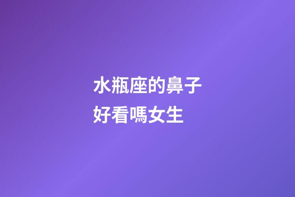 水瓶座的鼻子好看嗎女生-第1張-星座運勢-玄機派