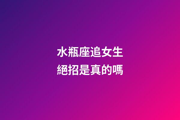 水瓶座追女生絕招是真的嗎-第1張-星座運(yùn)勢(shì)-玄機(jī)派