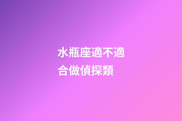 水瓶座適不適合做偵探類-第1張-星座運勢-玄機派