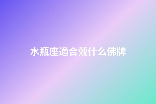 水瓶座適合戴什么佛牌-第1張-星座運(yùn)勢(shì)-玄機(jī)派