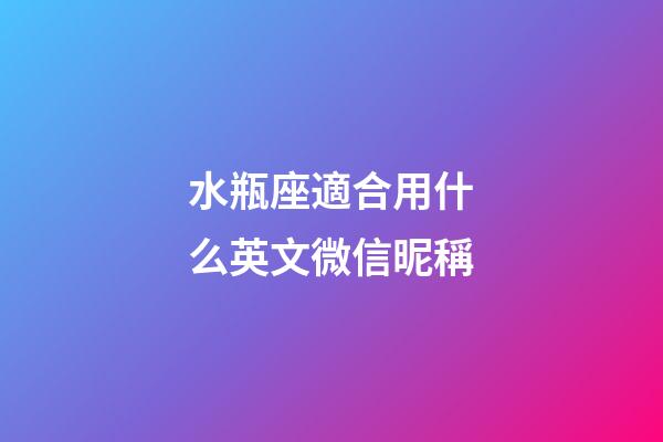 水瓶座適合用什么英文微信昵稱-第1張-星座運勢-玄機派