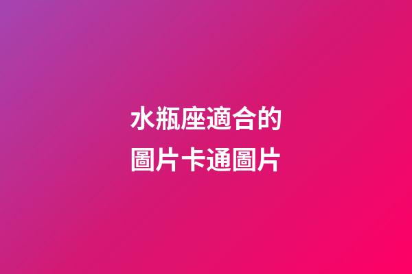 水瓶座適合的圖片卡通圖片-第1張-星座運勢-玄機派