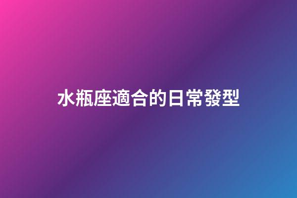 水瓶座適合的日常發型-第1張-星座運勢-玄機派