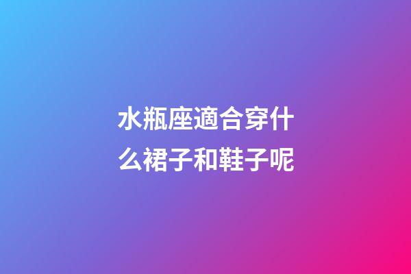 水瓶座適合穿什么裙子和鞋子呢-第1張-星座運勢-玄機派