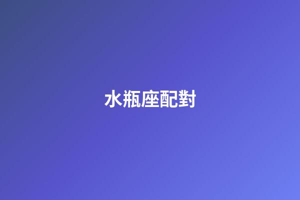 水瓶座配對（唯一可以虐水瓶的星座）-第1張-星座運勢-玄機派