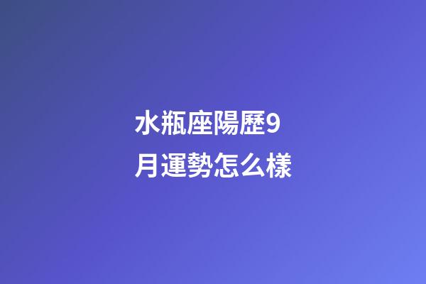 水瓶座陽歷9月運勢怎么樣-第1張-星座運勢-玄機派
