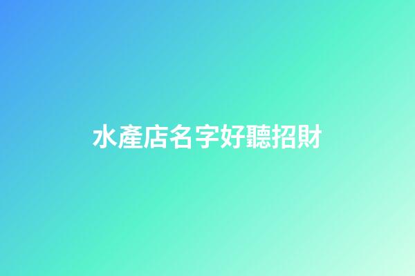 水產店名字好聽招財