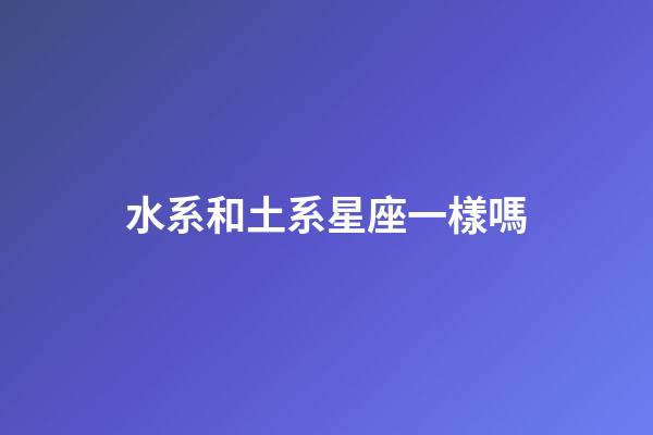 水系和土系星座一樣嗎