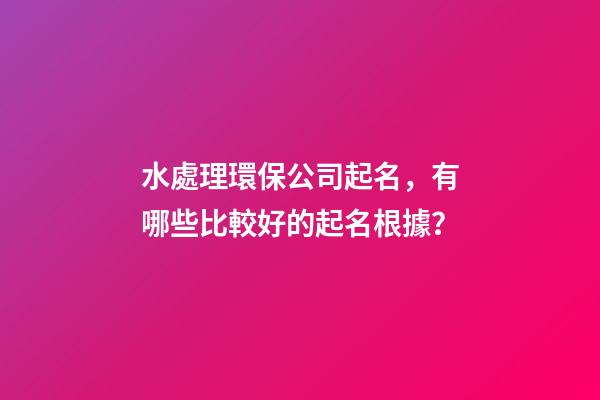 水處理環保公司起名，有哪些比較好的起名根據？-第1張-公司起名-玄機派