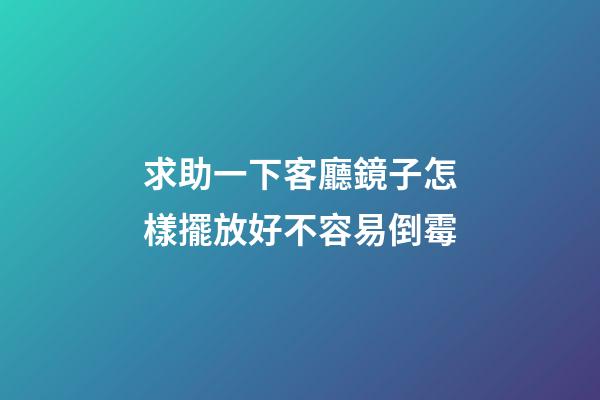 求助一下客廳鏡子怎樣擺放好不容易倒霉