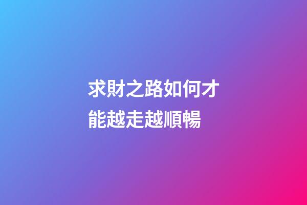 求財之路如何才能越走越順暢?