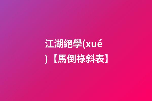 江湖絕學(xué)【馬倒祿斜表】