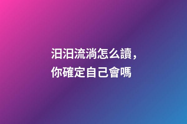 汨汨流淌怎么讀，你確定自己會嗎
