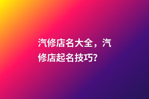 汽修店名大全，汽修店起名技巧？-第1張-店鋪起名-玄機派