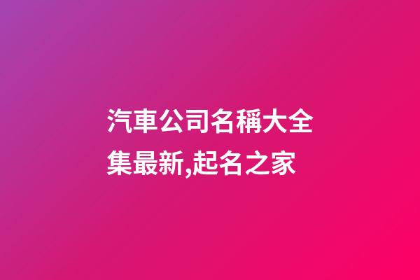 汽車公司名稱大全集最新,起名之家-第1張-公司起名-玄機派