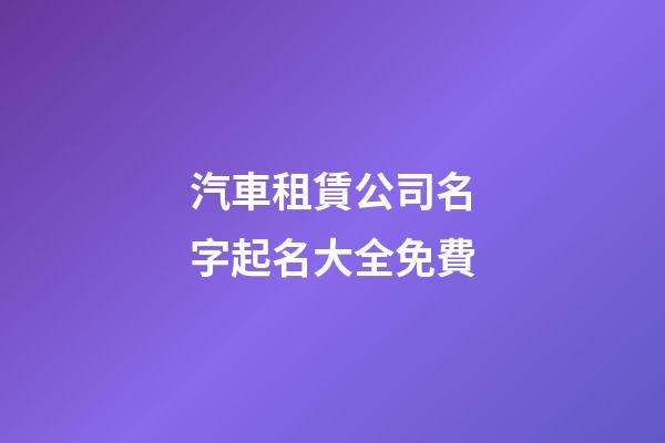 汽車租賃公司名字起名大全免費-第1張-公司起名-玄機派