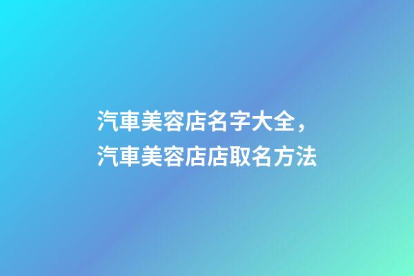 汽車美容店名字大全，汽車美容店店取名方法-第1張-店鋪起名-玄機派