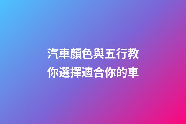 汽車顏色與五行教你選擇適合你的車