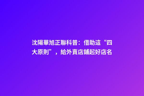 沈陽華旭正聯科普：借助這“四大原則”，給外賣店鋪起好店名-第1張-店鋪起名-玄機派