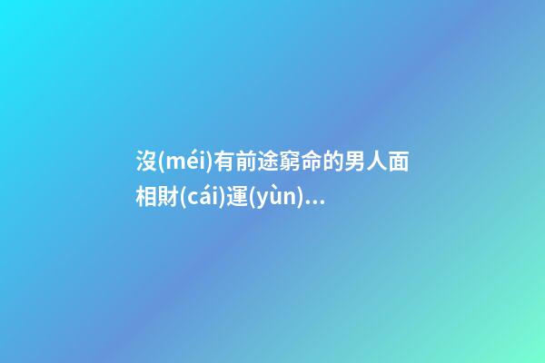 沒(méi)有前途窮命的男人面相財(cái)運(yùn)不濟(jì)
