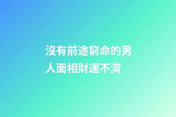 沒有前途窮命的男人面相財運不濟