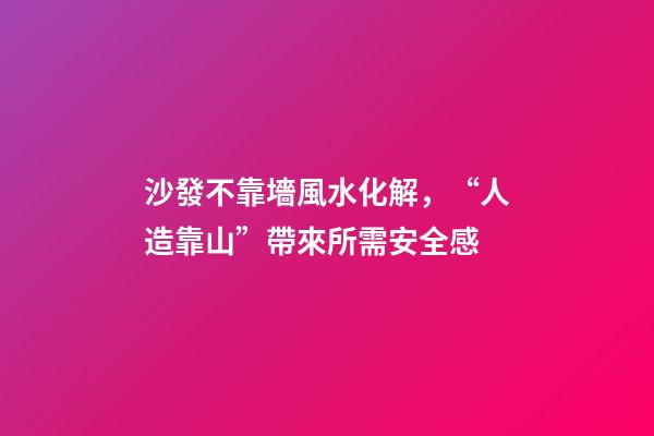 沙發不靠墻風水化解，“人造靠山”帶來所需安全感