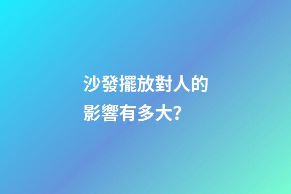 沙發擺放對人的影響有多大？