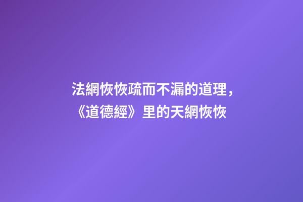 法網恢恢疏而不漏的道理，《道德經》里的天網恢恢-第1張-觀點-玄機派