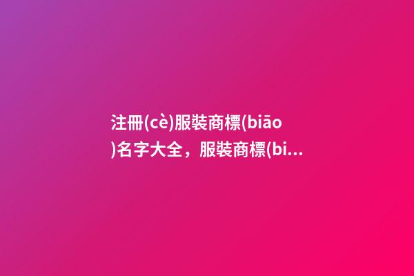注冊(cè)服裝商標(biāo)名字大全，服裝商標(biāo)起名原則注意事項(xiàng)？-第1張-商標(biāo)起名-玄機(jī)派