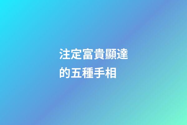注定富貴顯達的五種手相