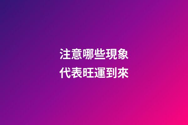 注意哪些現象代表旺運到來