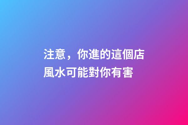 注意，你進的這個店風水可能對你有害