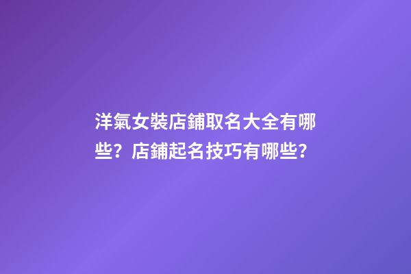 洋氣女裝店鋪取名大全有哪些？店鋪起名技巧有哪些？-第1張-店鋪起名-玄機派