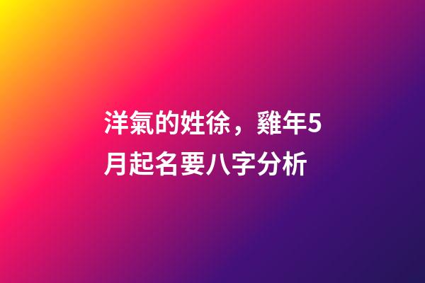 洋氣的姓徐，雞年5月起名要八字分析