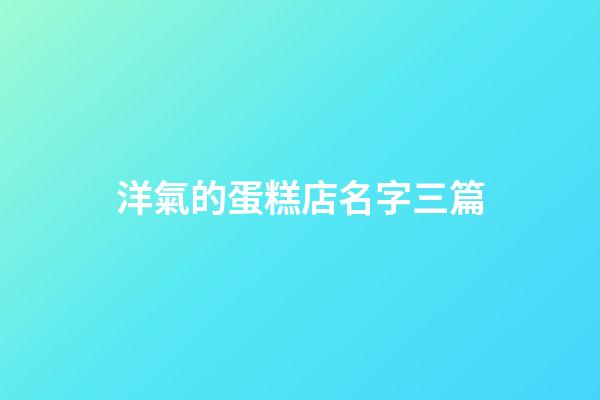 洋氣的蛋糕店名字三篇-第1張-店鋪起名-玄機派