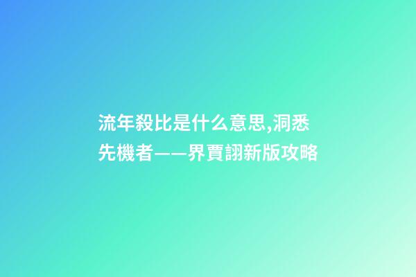 流年殺比是什么意思,洞悉先機者——界賈詡新版攻略-第1張-觀點-玄機派