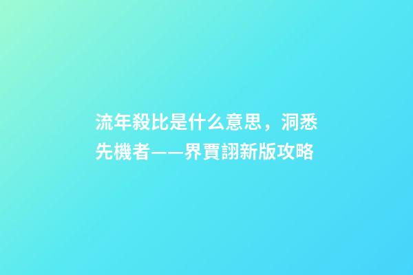 流年殺比是什么意思，洞悉先機者——界賈詡新版攻略-第1張-觀點-玄機派
