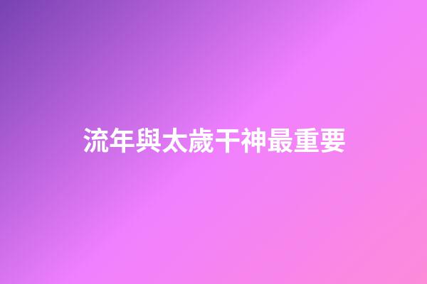 流年與太歲干神最重要