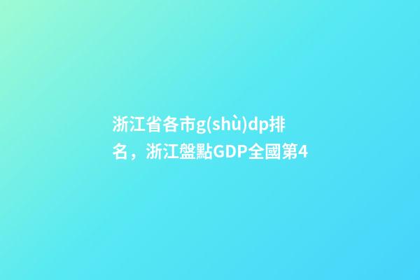 浙江省各市g(shù)dp排名，浙江盤點GDP全國第4-第1張-觀點-玄機派
