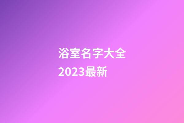 浴室名字大全2023最新