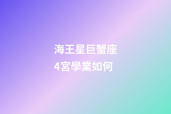 海王星巨蟹座4宮學業如何-第1張-星座運勢-玄機派